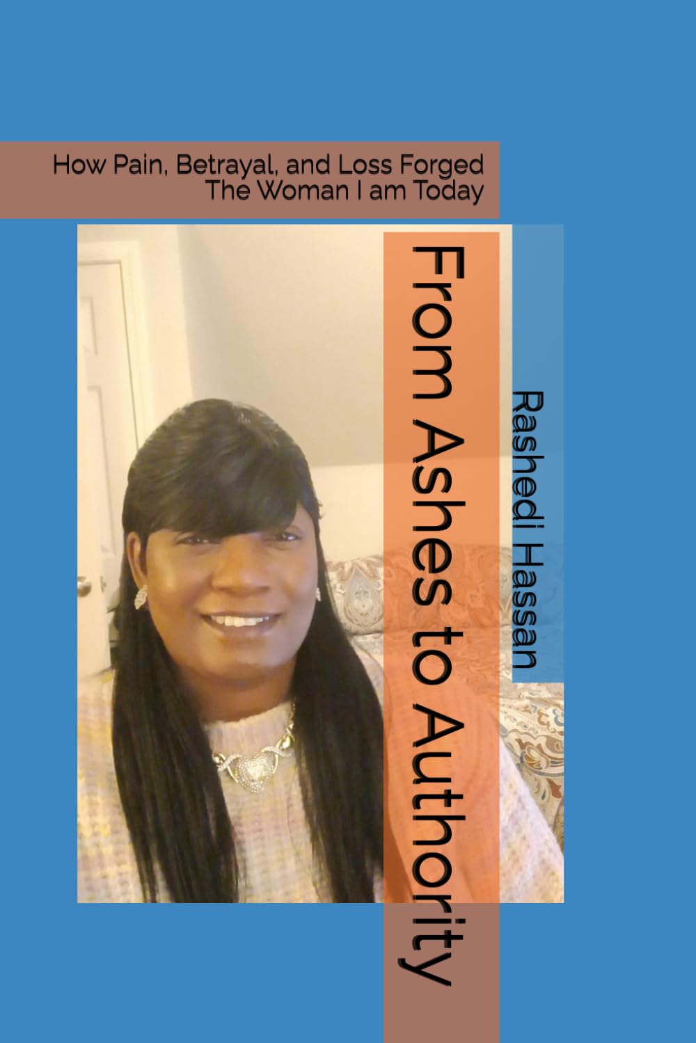 From Ashes to Authority: How Pain, Betrayal, and Loss Forged The Woman I am Today