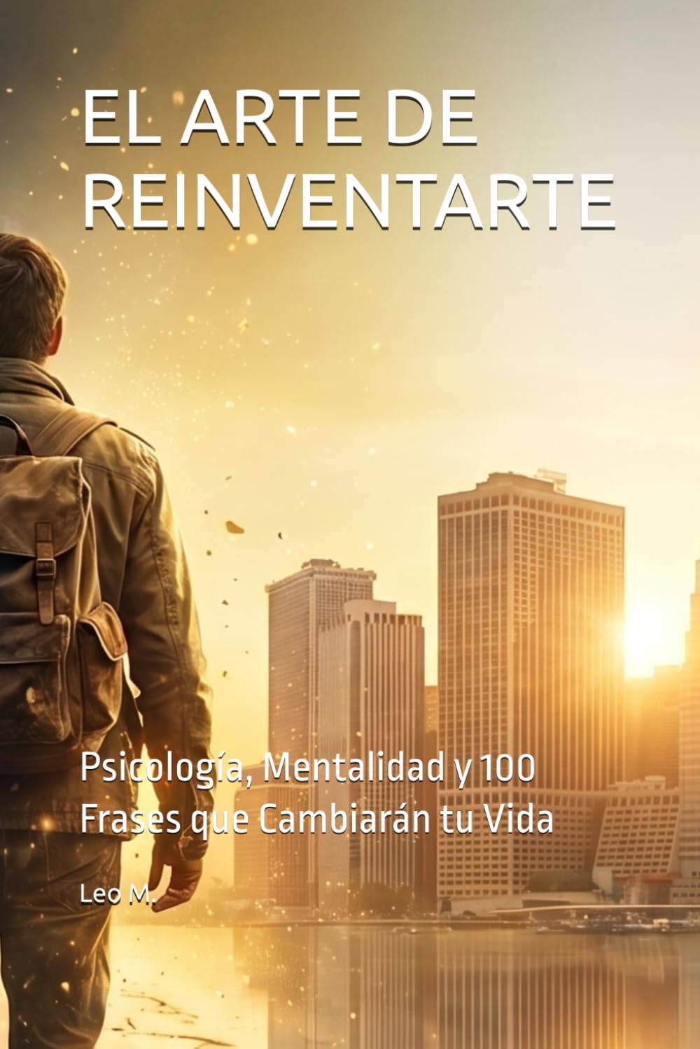 EL ARTE DE REINVENTARTE: Psicología, Mentalidad y 100 Frases que Cambiarán tu Vida