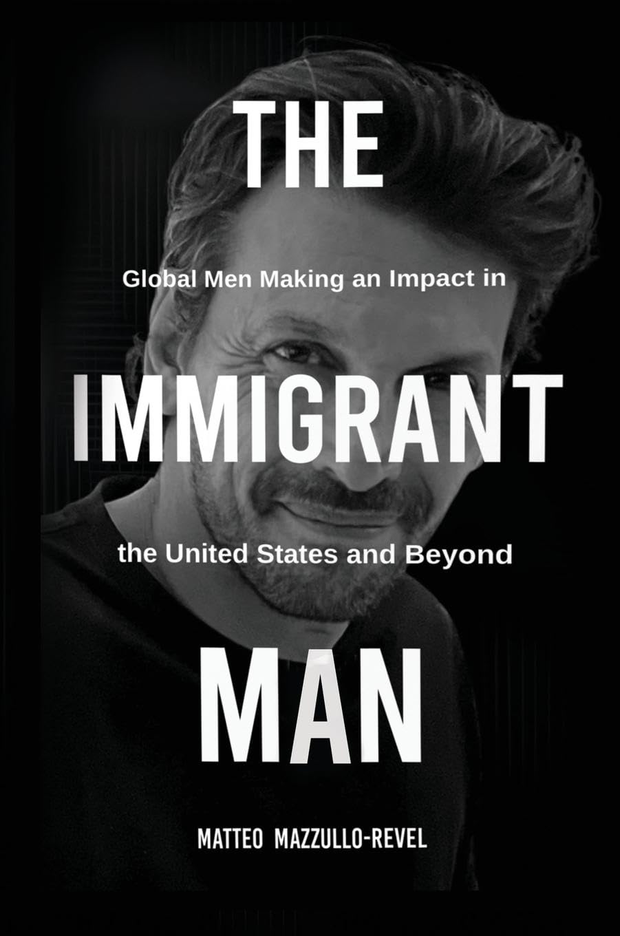 THE IMMIGRANT MAN: Global Men Making an Impact in the United States and Beyond
