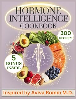Hormone Intelligence Cookbook: 300 Nutritional Recipes Inspired by Aviva Romm M.D. for A Complete Guide to Nourishing Your Hormones and Restoring Balance Through Food