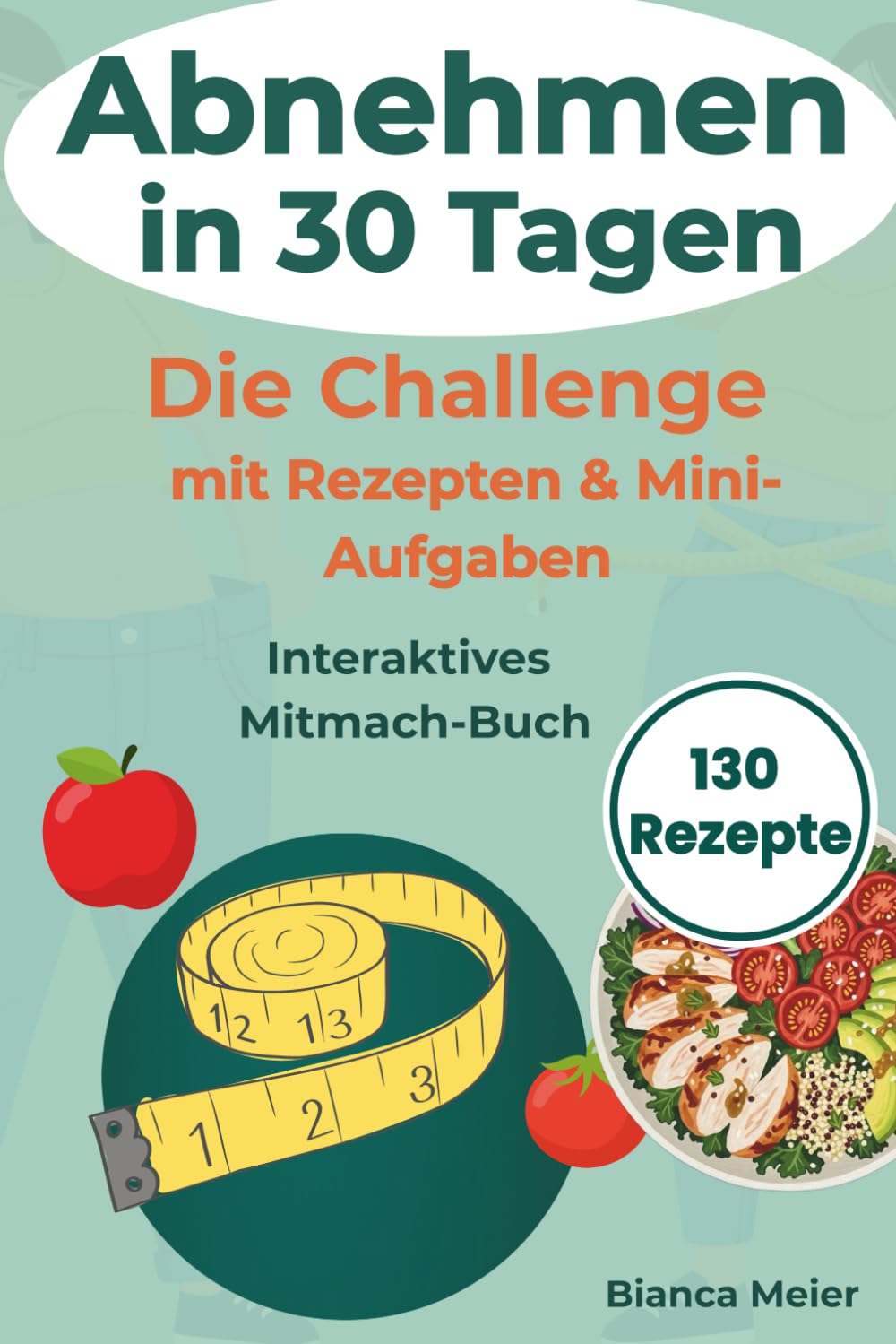 Abnehmen in 30 Tagen – Die Challenge: Mit einfachen Rezepten, täglichen Impulsen & Mini-Aufgaben zum Ausfüllen für deinen Alltag: gesund essen, motiviert bleiben & dranbleiben