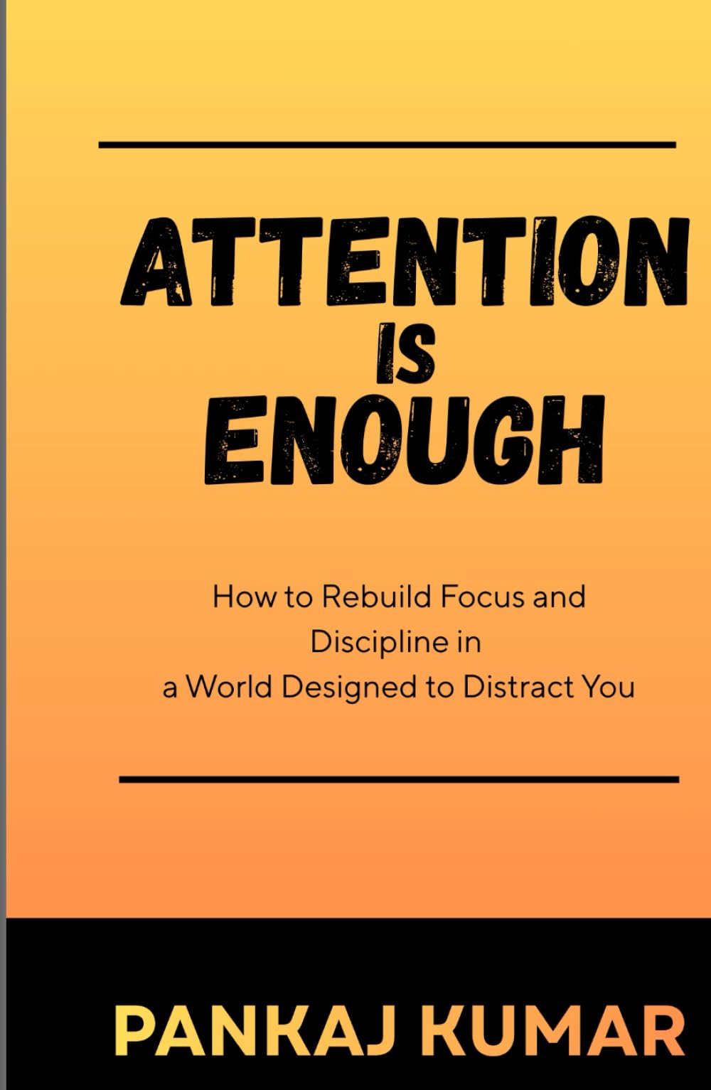Attention Is Enough: How to Rebuild Focus and Discipline in a World Designed to Distract You | rebuild focus | deep work mindset | attention economy