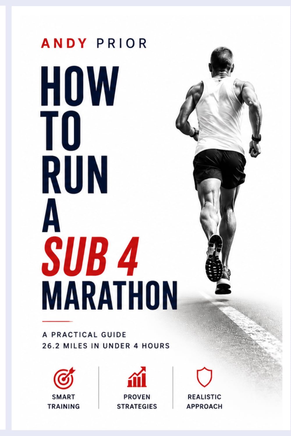 How to Run a Sub-4 Marathon: The Coach’s Blueprint: Training Plans, Strength Workouts, Pacing & Race-Day Strategy