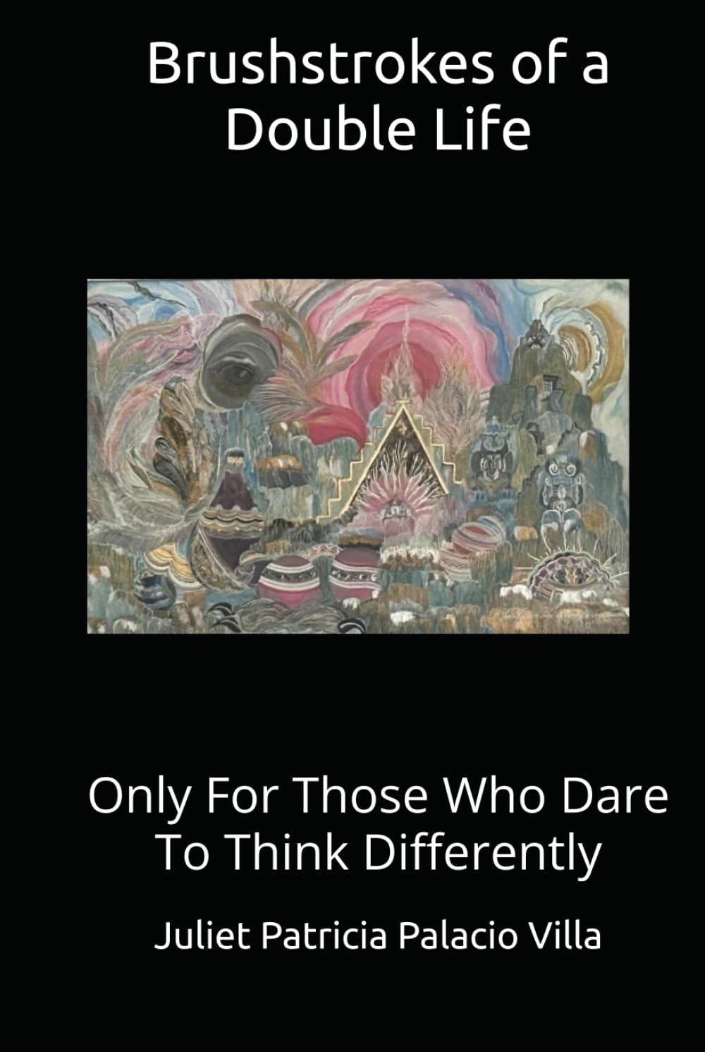 Brushstrokes of a Double Life: Only for Those Who Dare to Think Differently