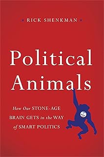 Political Animals: How Our Stone-Age Brain Gets in the Way of Smart Politics
