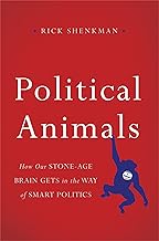 Political Animals: How Our Stone-Age Brain Gets in the Way of Smart Politics
