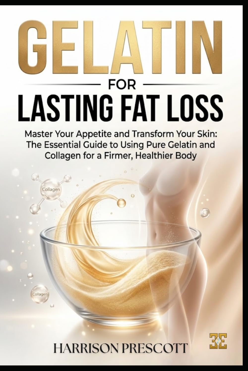 GELATIN FOR LASTING FAT LOSS: Master Your Appetite and Transform Your Skin: The Essential Guide to Using Pure Gelatin and Collagen for a Firmer, Healthier Body