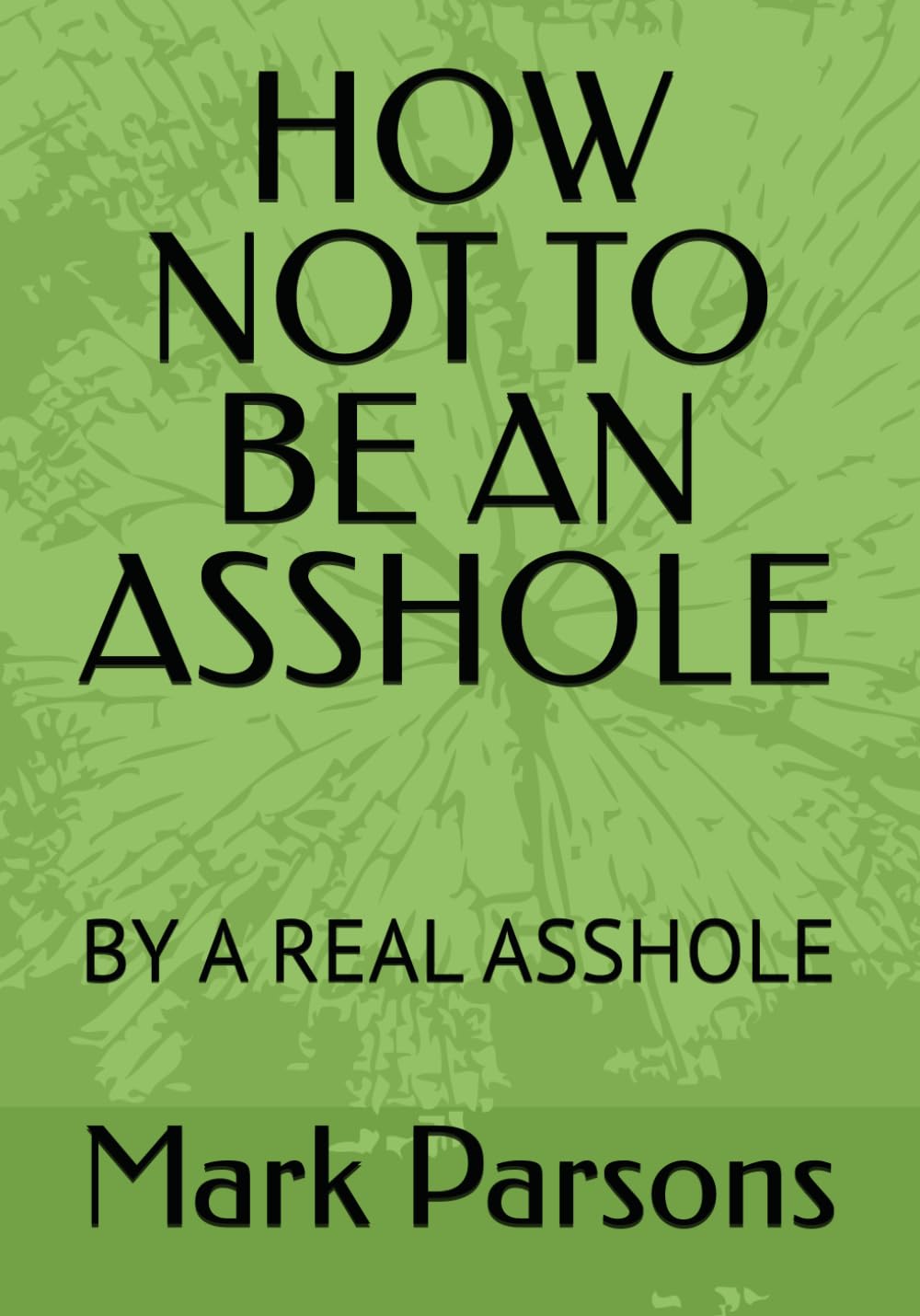 HOW NOT TO BE AN ASSHOLE: BY A REAL ASSHOLE