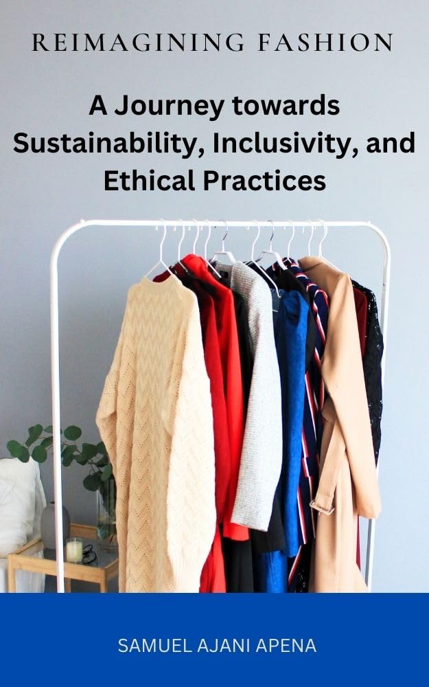 Reimagining Fashion: A Journey towards Sustainability, Inclusivity, and Ethical Practices