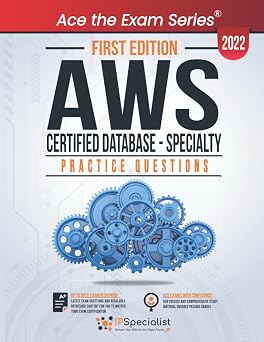 AWS Certified Database - Specialty +150 Exam Practice Questions with detail explanations and reference links - First Edition - 2022
