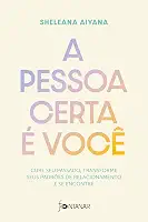 A pessoa certa é você: Cure seu passado, transforme seus padrões de relacionamento e se encontre