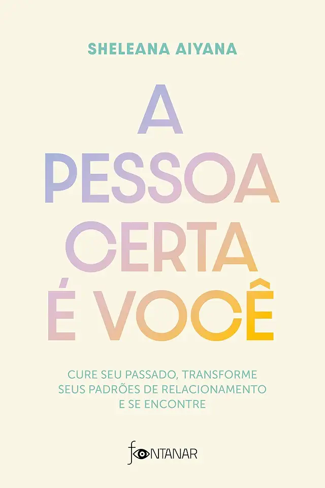 A pessoa certa é você: Cure seu passado, transforme seus padrões de relacionamento e se encontre