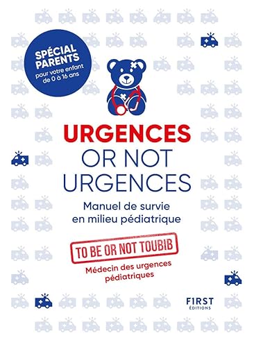 Urgences or not urgences - Manuel de survie en milieu pédiatrique spécial parents pour votre enfant de 0 à 16 ans par un médecin d'urgences ... 16 ans par un médecin d'urgences pédiatriques