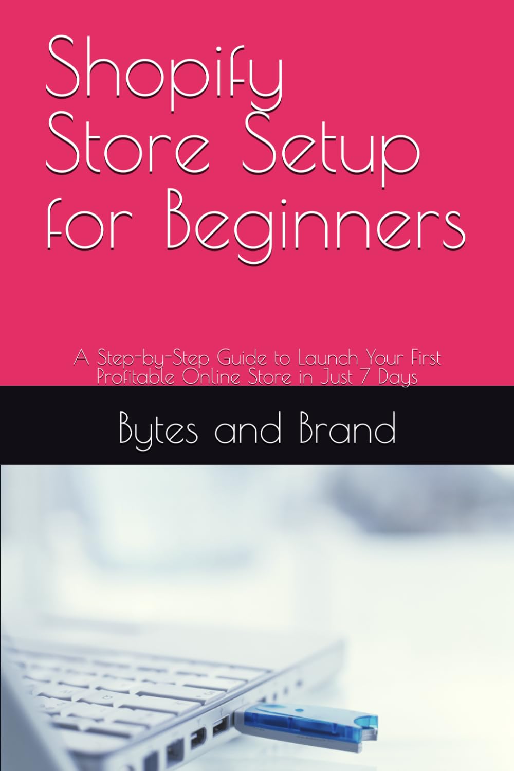 Shopify Store Setup for Beginners: A Step-by-Step Guide to Launch Your First Profitable Online Store in Just 7 Days: 1 (Shopify Startup Series)