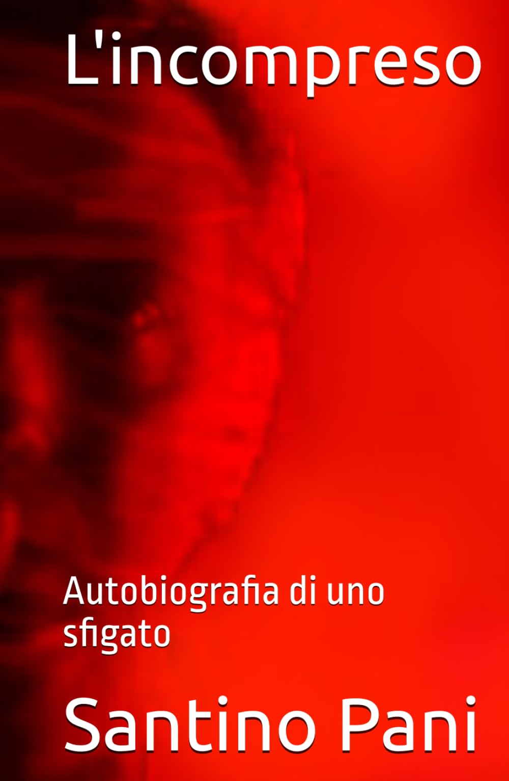 L'incompreso: Autobiografia di uno sfigato (Trilogia dell'Io)