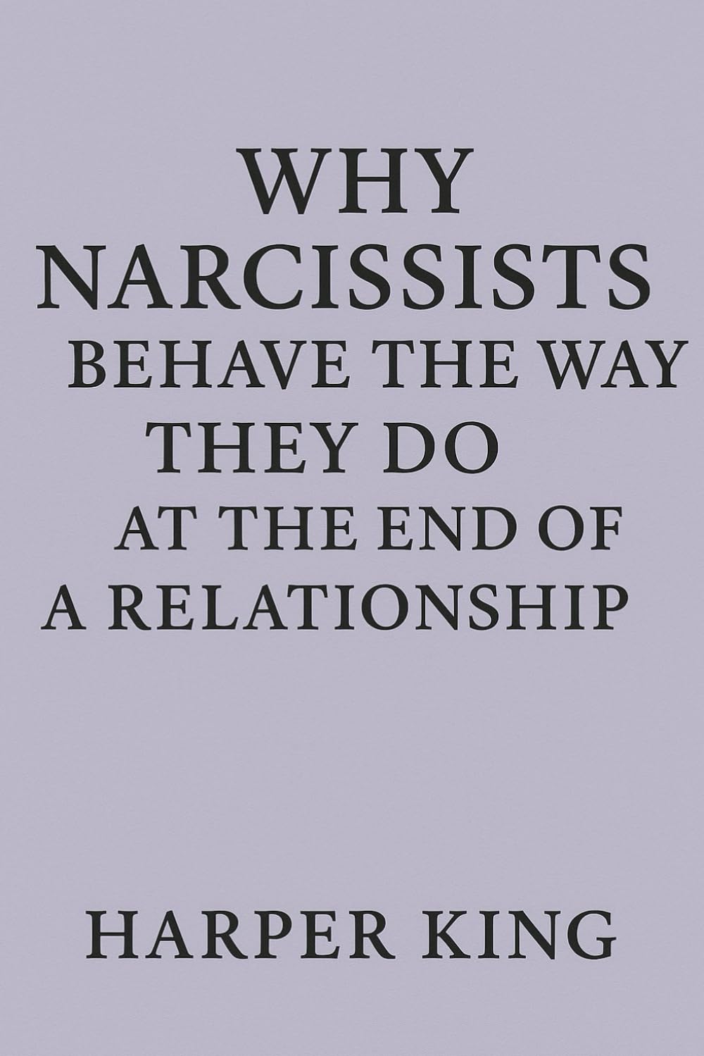 Why Narcissists Behave the Way They Do at the End of a Relationship: Understanding the Final Stage of the Narcissistic Cycle and How to Break Free for Good