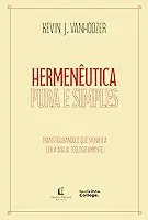 Hermenêutica pura e simples – Transfigurando o que significa ler a Bíblia teologicamente: Transfigurando o que significa ler a Bíblia teologicamente