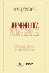 Hermenêutica pura e simples – Transfigurando o que significa ler a Bíblia teologicamente: Transfigurando o que significa ler a Bíblia teologicamente