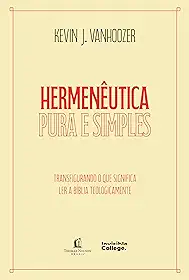 Hermenêutica pura e simples – Transfigurando o que significa ler a Bíblia teologicamente: Transfigurando o que significa ler a Bíblia teologicamente