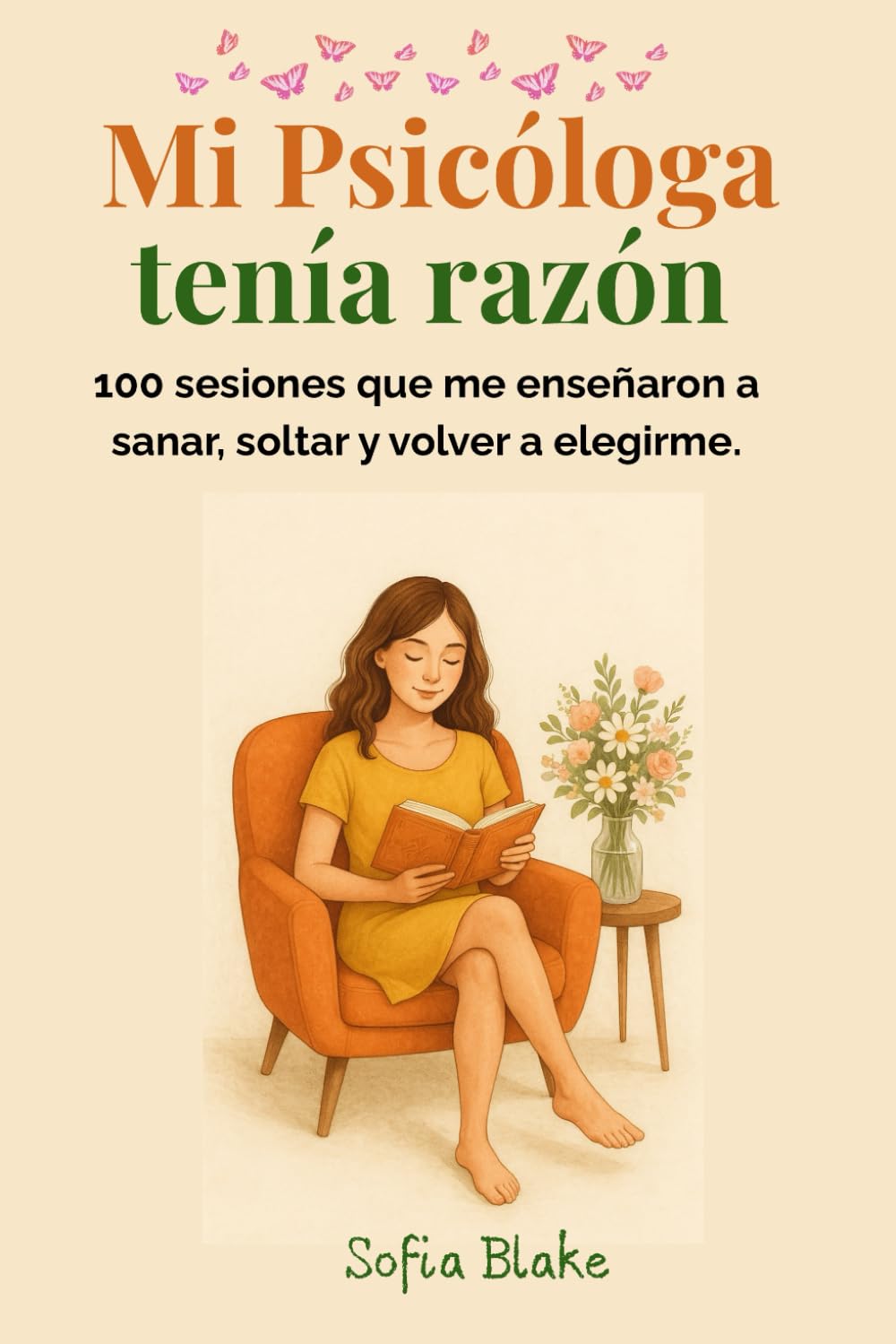 Mi Psicóloga tenía razón: 100 sesiones que me enseñaron a sanar, soltar y volver a elegirme.