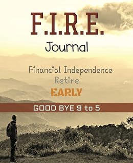 F.I.R.E. Journal: Book to Record Your Journey to Gaining Financial Independence So That You Can Retire Early