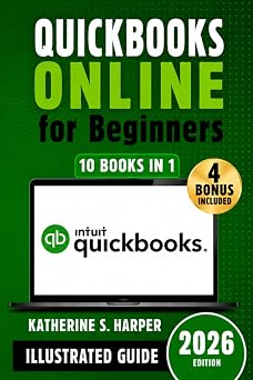 Quickbooks Online For Beginners [10 In 1] The Complete Visual Guide to Mastering QuickBooks Fast. Automate Your Finances, Stay Tax-Ready, and Take Control of Your Business in 30 Days or Less.