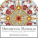 Ornamental Mandalas: 30 Meditative Coloring Patterns for Stress Relief and Mindfulness