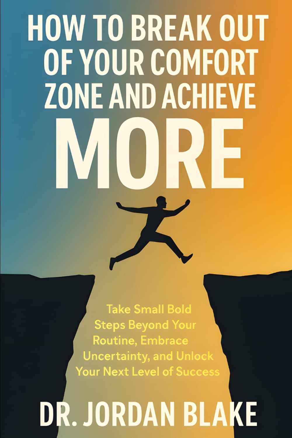 How to Break Out of Your Comfort Zone and Achieve More: Take Small Bold Steps Beyond Your Routine, Embrace Uncertainty, and Unlock Your Next Level of Success (Personal Mastery Series)