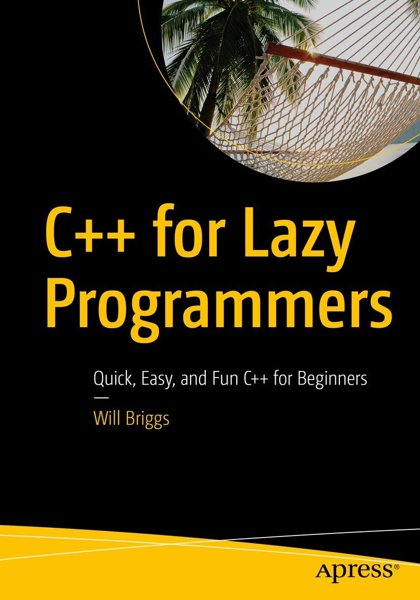 Apress C++ for Lazy Programmers: Quick, Easy, and Fun C++ for Beginners