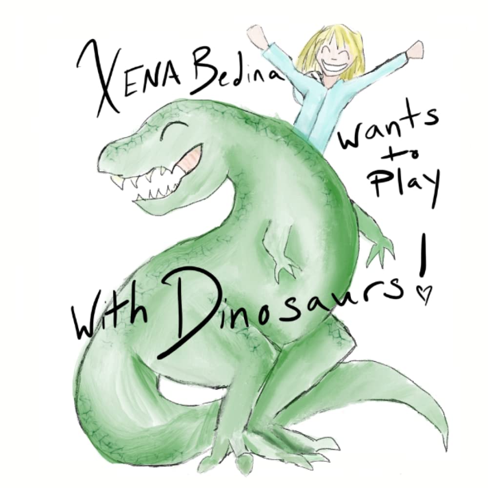 Xena Bedina wants to Play with Dinosaurs: Which are Actually Chickens (Xena Bedina Learns About)