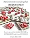 Retirement Investing for Income ONLY: How to Invest for Reliable Income in Retirement ONLY from Dividends