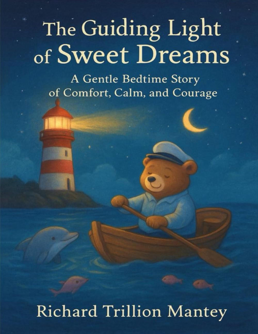 The Guiding Light Of Sweet Dreams: A Gentle Bedtime Story Of Comfort, Calm, And Courage