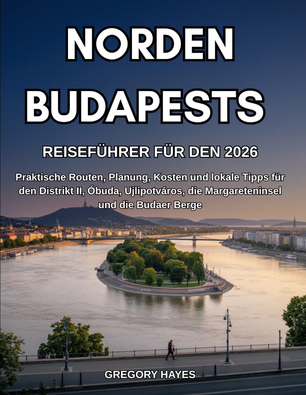 REISEFÜHRER FÜR DEN NORDEN BUDAPESTS 2026: Praktische Routen, Planung, Kosten und lokale Tipps für den Distrikt II, Óbuda, Ujlipotváros, die Margareteninsel und die Budaer Berge