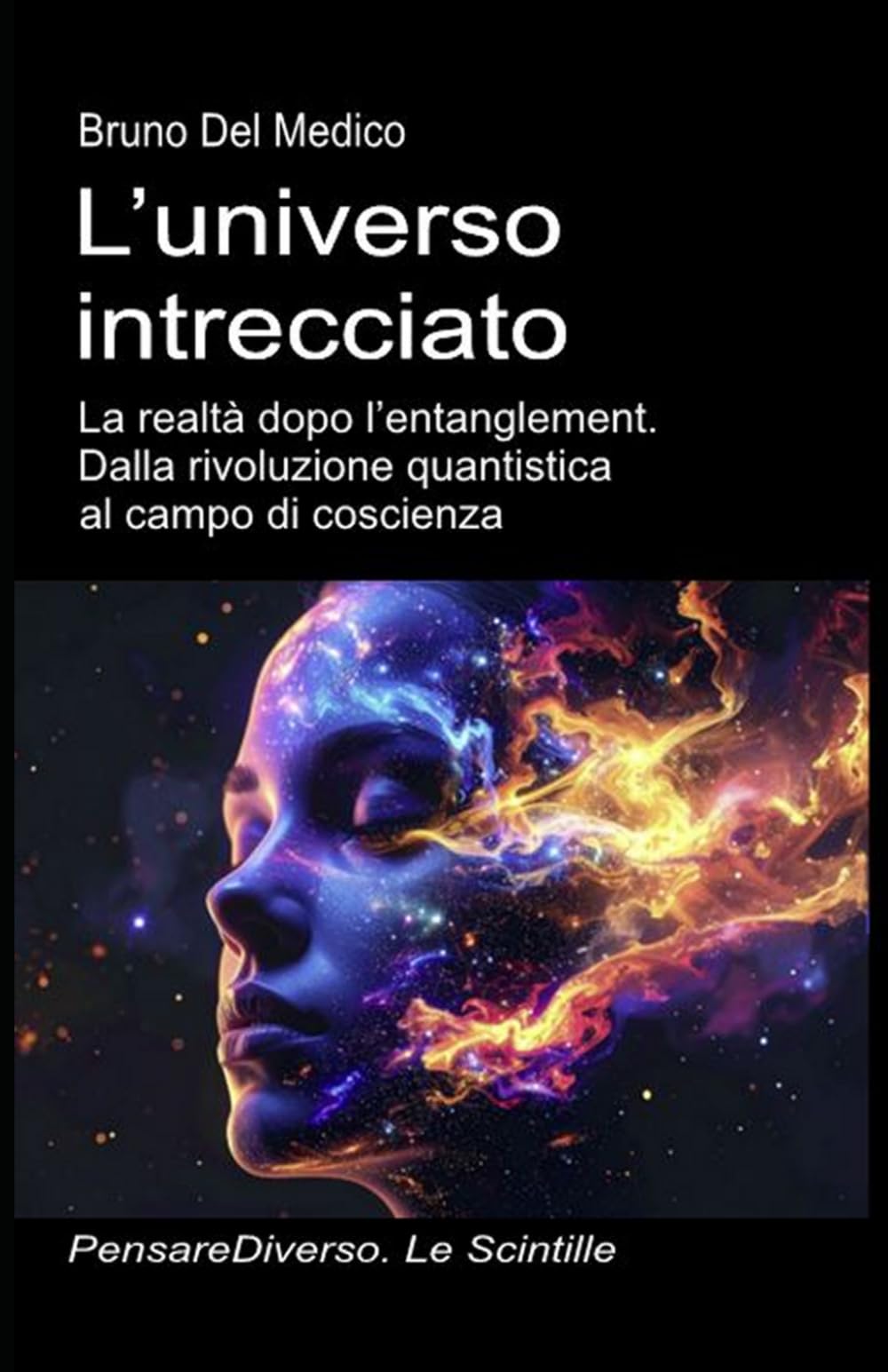 L’universo intrecciato: La realtà dopo l’entanglement. Dalla rivoluzione quantistica al campo di coscienza ((ITA) Fisica e metafisica quantistica. Testi di Bruno Del Medico)