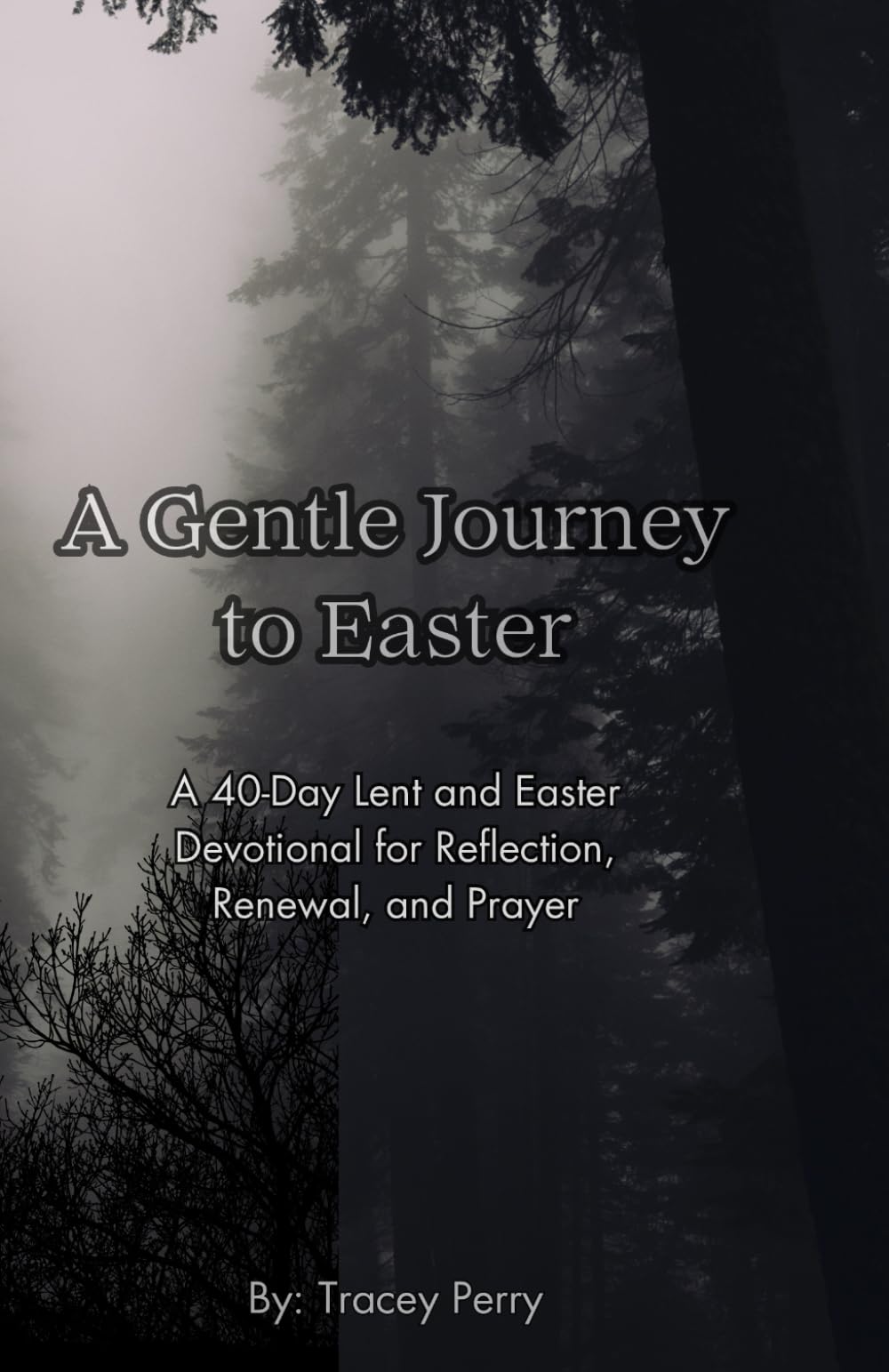 A Gentle Journey to Easter: A 40-Day Lent and Easter Devotional for Reflection, Renewal, and Prayer
