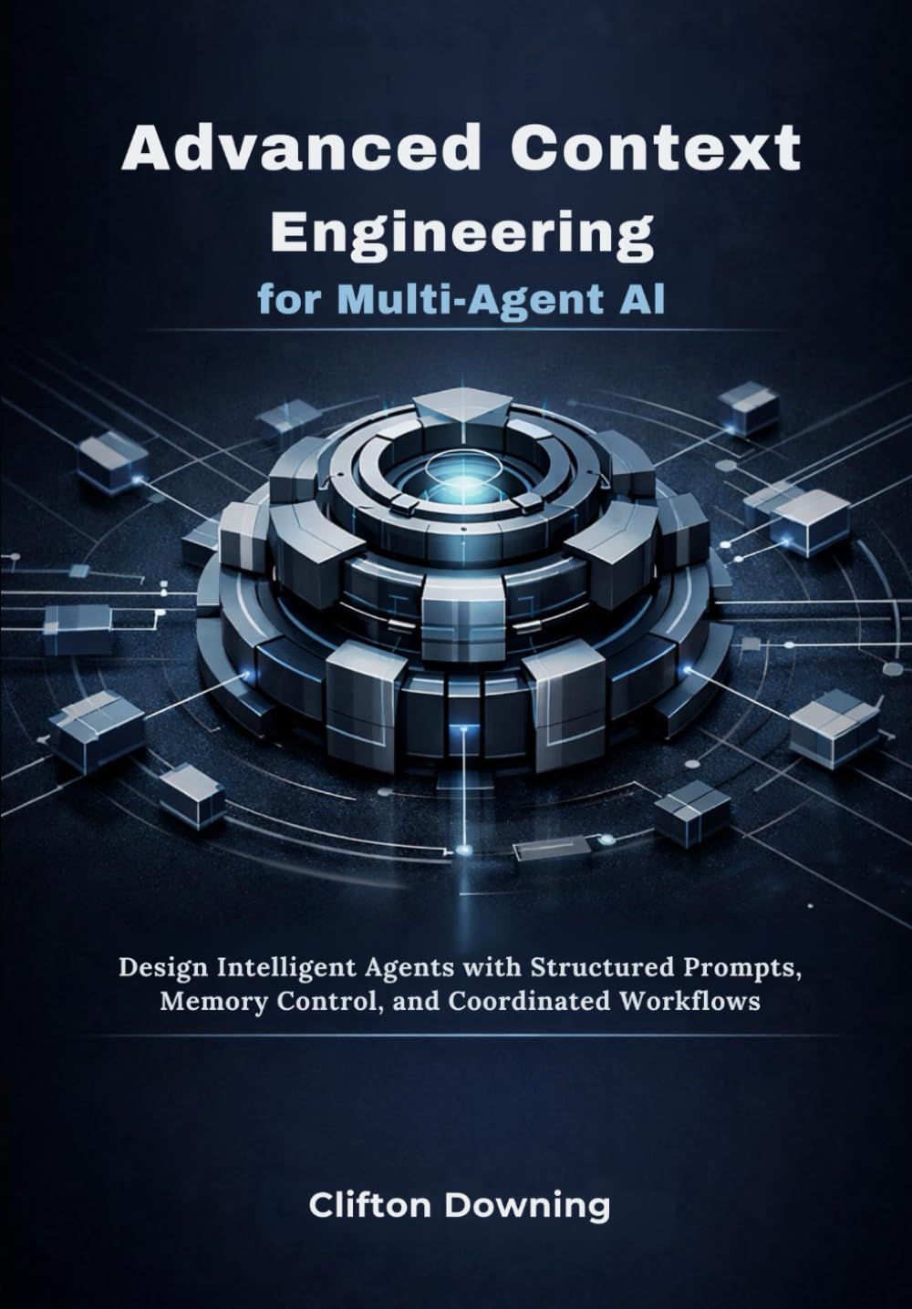 Advanced Context Engineering for Multi-Agent AI: Design Intelligent Agents with Structured Prompts, Memory Control, and Coordinated Workflows