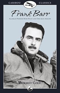 Frank Barr: Alaskan Pioneer Bush Pilot and One-man Airline (Caribou Classics)