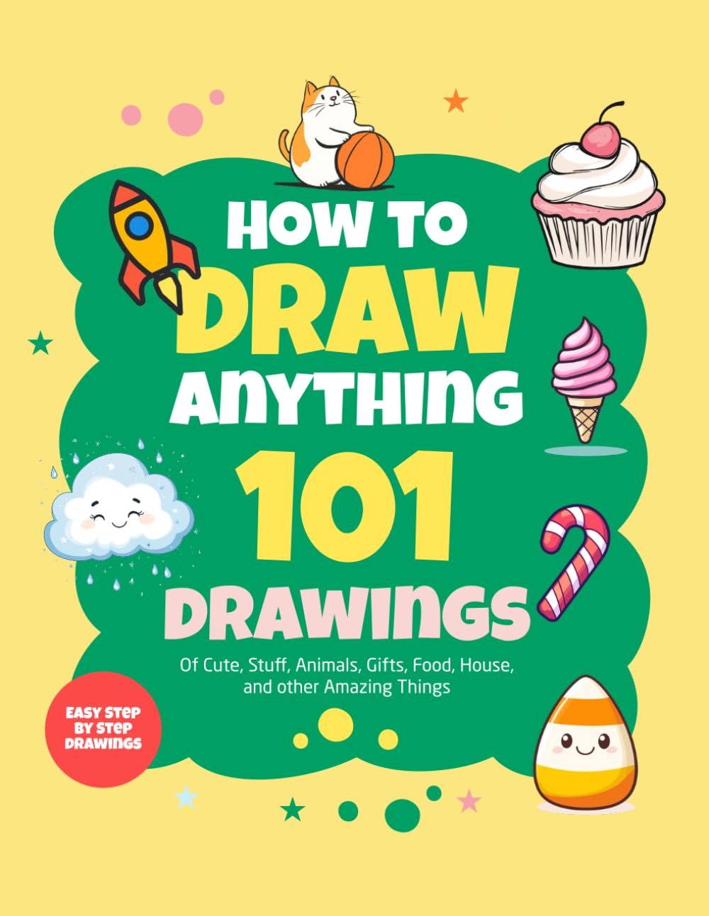How To Draw Anything 101 Drawings for kids: 101 Cute Drawings Of Animals, Food & Drinks, Vehicles And Other Fun Stuff | Book For Kids | Step By Step: ... book for kids: how to draw anything for kids
