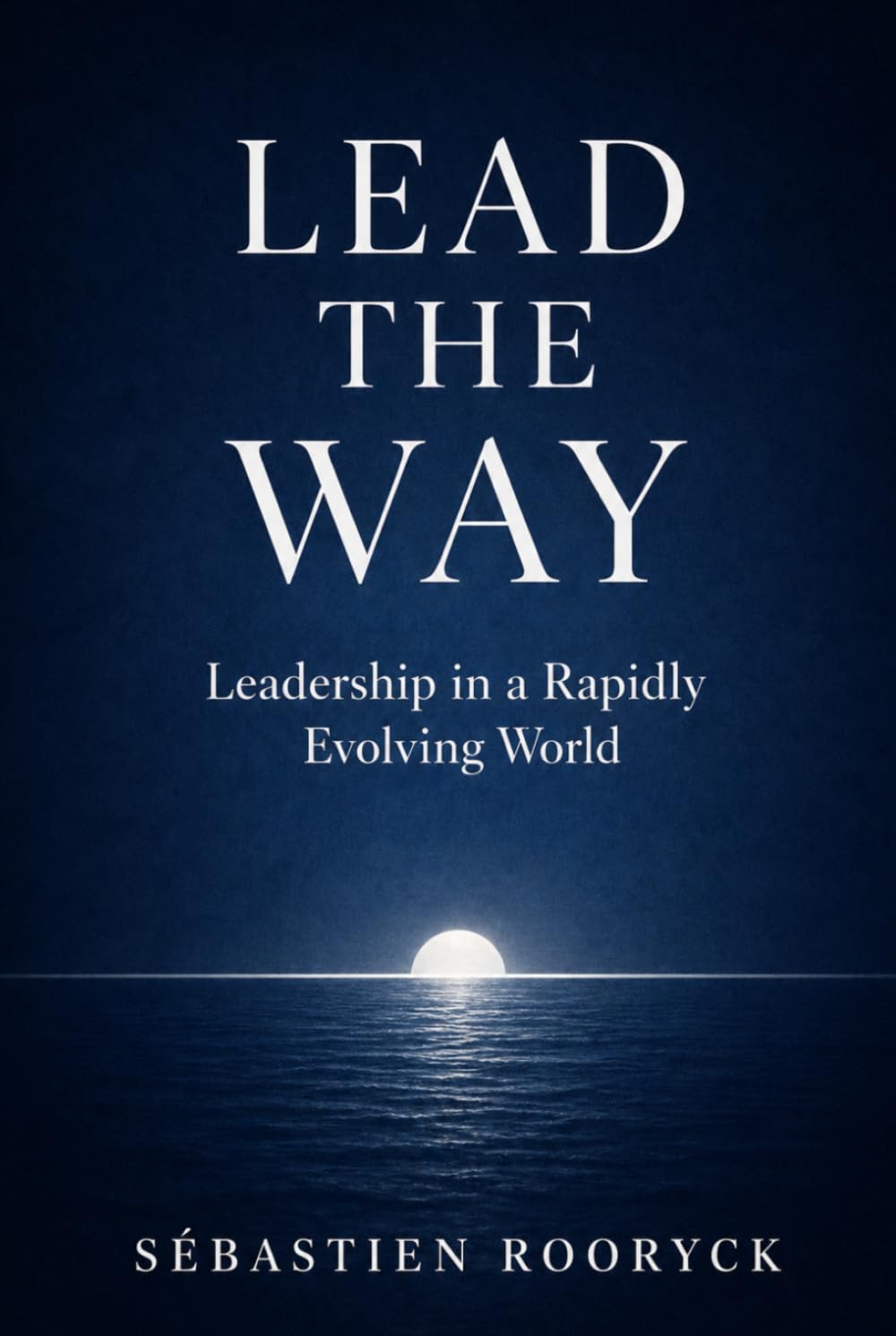 LEAD THE WAY: Leadership in a Rapidly Evolving World