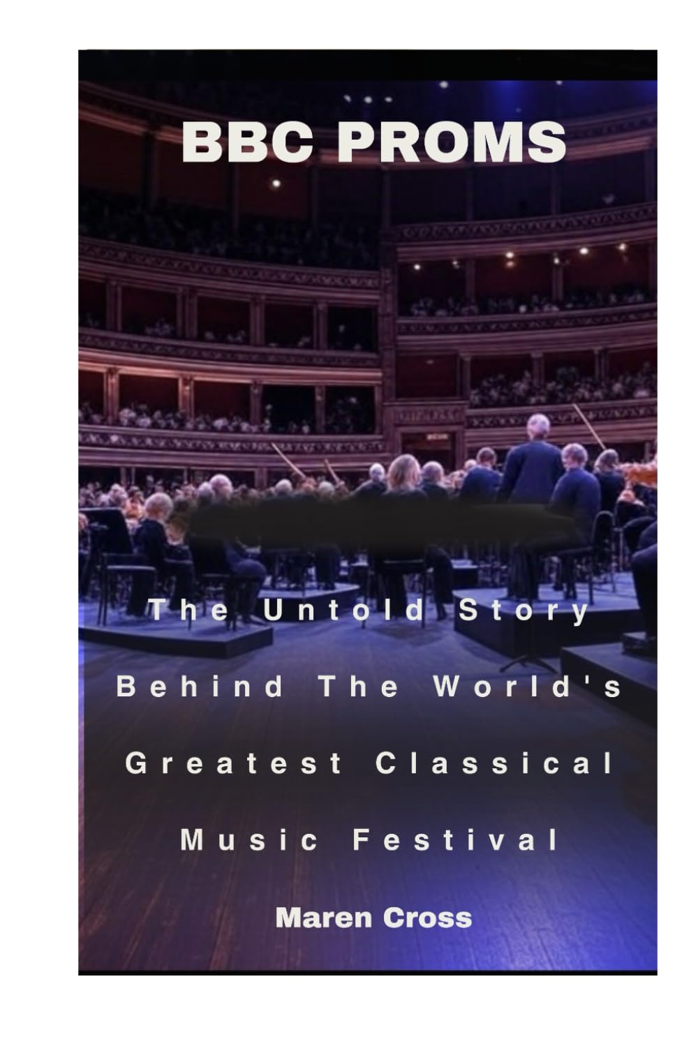 Bbc Proms: The Untold Story Behind The World's Greatest Classical Music Festival