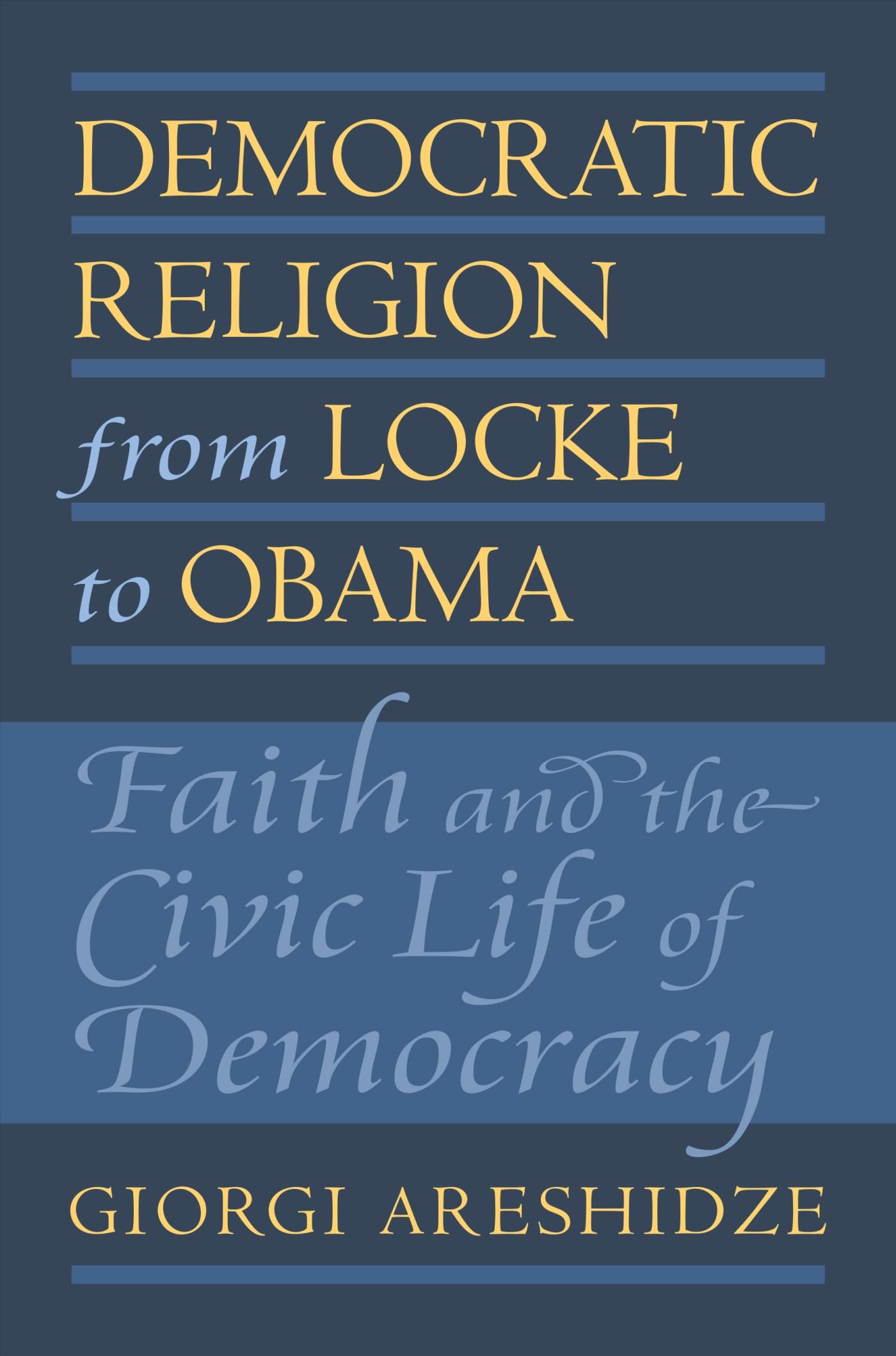 Democratic Religion from Locke to Obama: Faith and the Civic Life of Democracy (American Political Thought)