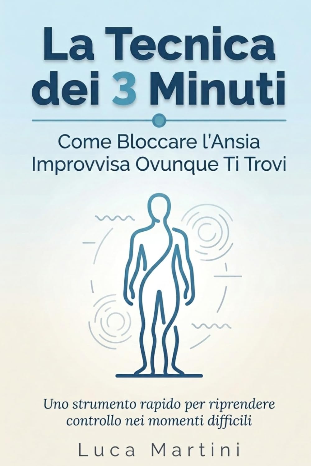 La Tecnica dei 3 Minuti: Come Bloccare l'Ansia Improvvisa Ovunque Ti Trovi: Uno strumento rapido per riprendere controllo nei momenti difficili — dalla metro al supermercato, dall'ufficio all'auto