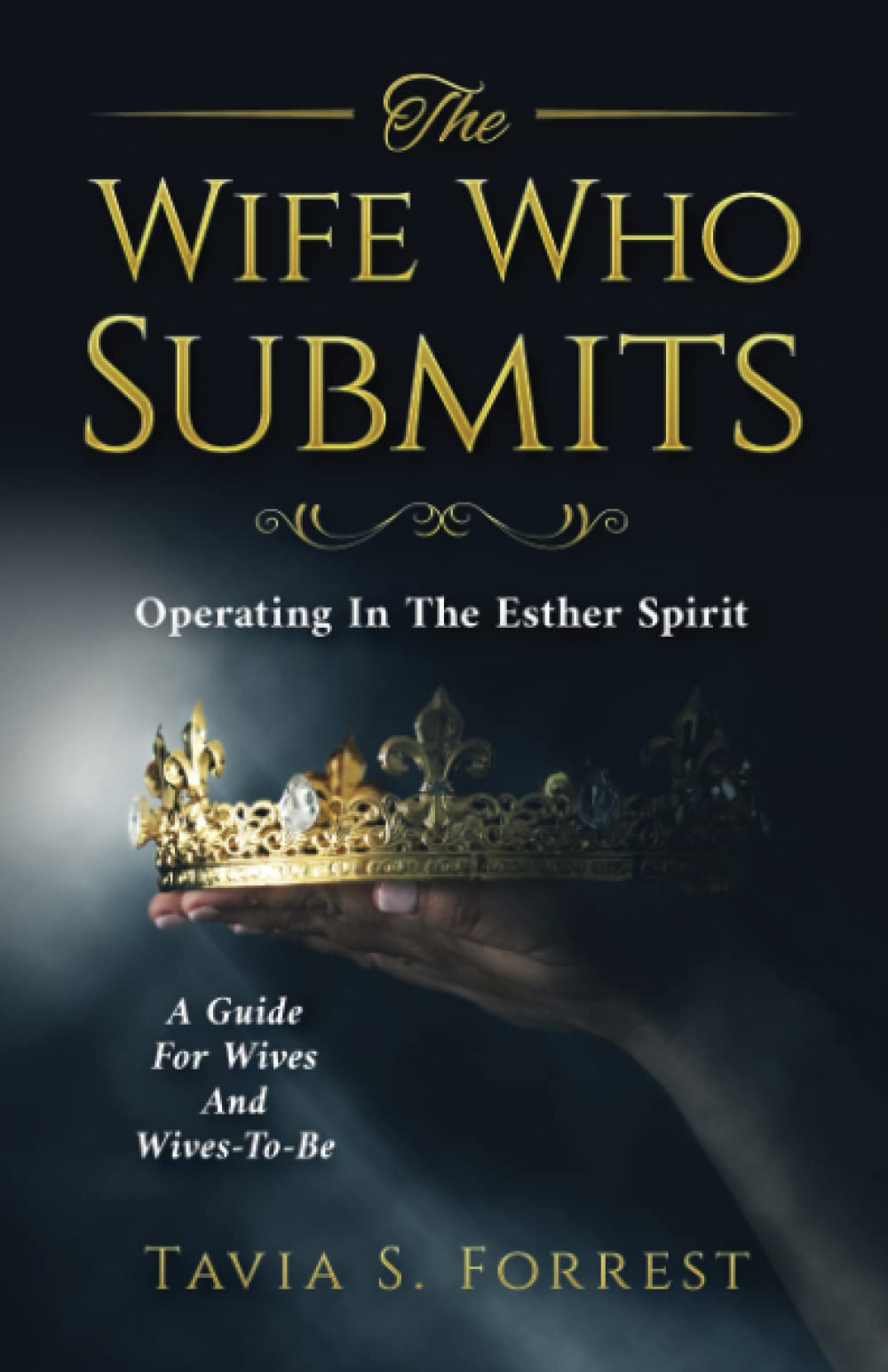 The Wife Who Submits: Operating In The Esther Spirit-A Guide For Wives A