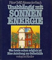 Unabhängig mit Sonnenenergie: Was heute schon möglich ist : eine Anleitung zur Selbsthilfe 3463007932 Book Cover