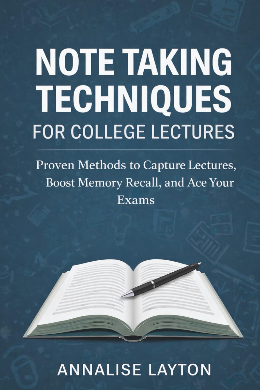 Note Taking Techniques for College Lectures: Proven Methods to Capture Lectures, Boost Memory Recall, and Ace Your Exams