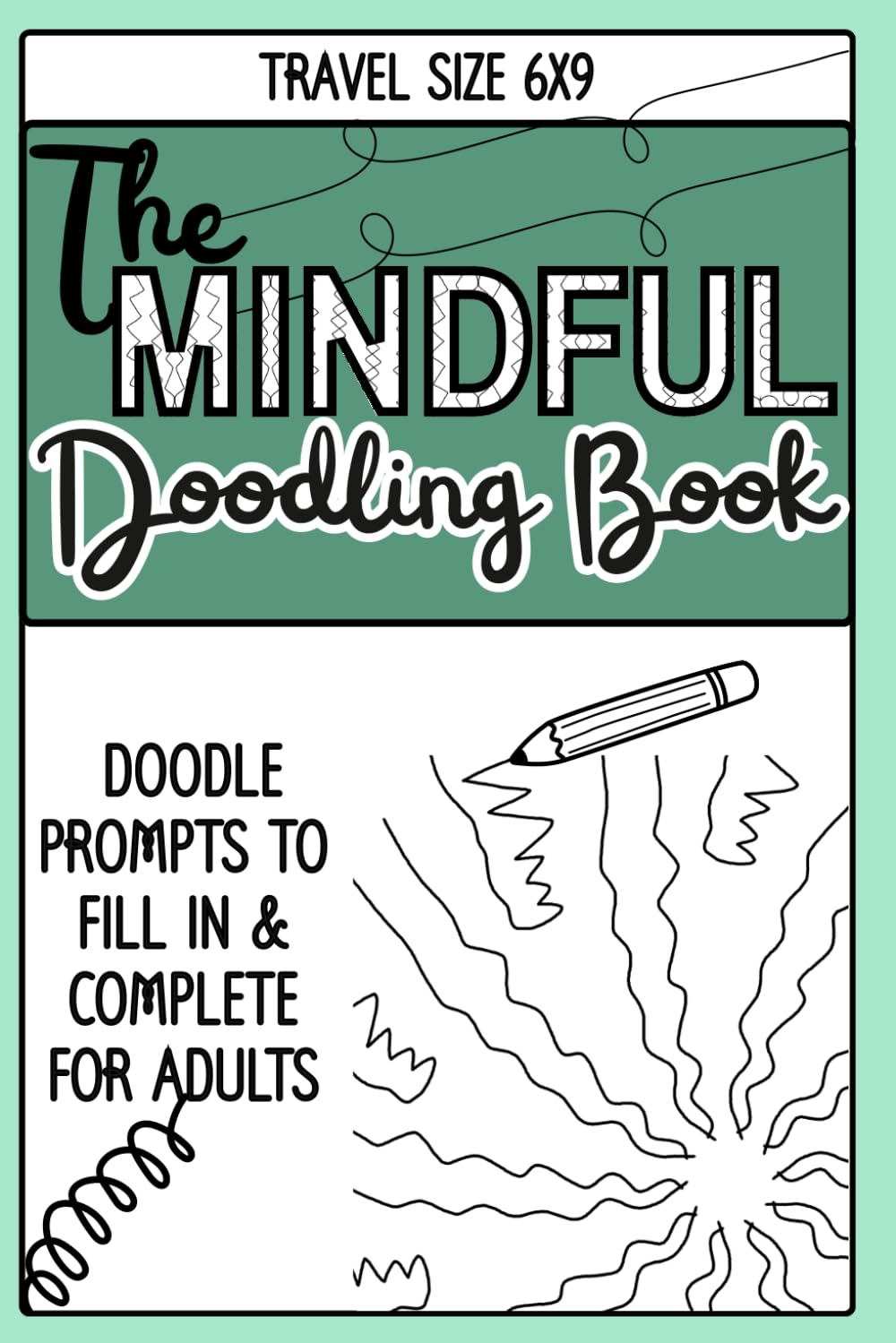 The Mindful Doodling Book: Doodle Prompts to Fill In & Complete for Adults: Designs, patterns and lines to relieve stress, boost creativity and enjoy ... perfect for relaxation in travel-size