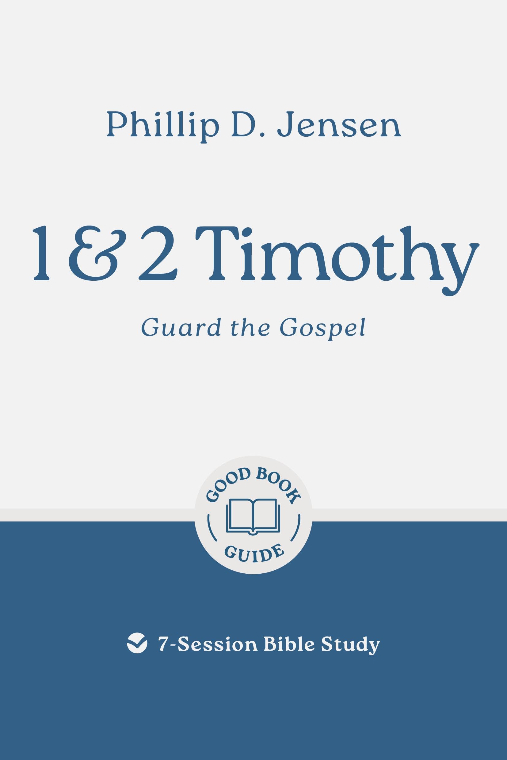 1 & 2 Timothy: Guard the Gospel: 7-Session Bible Study (Easy-to-use Bible-study workbook with discussion questions and Leader’s Guide included, great for small groups) (Good Book Guides)