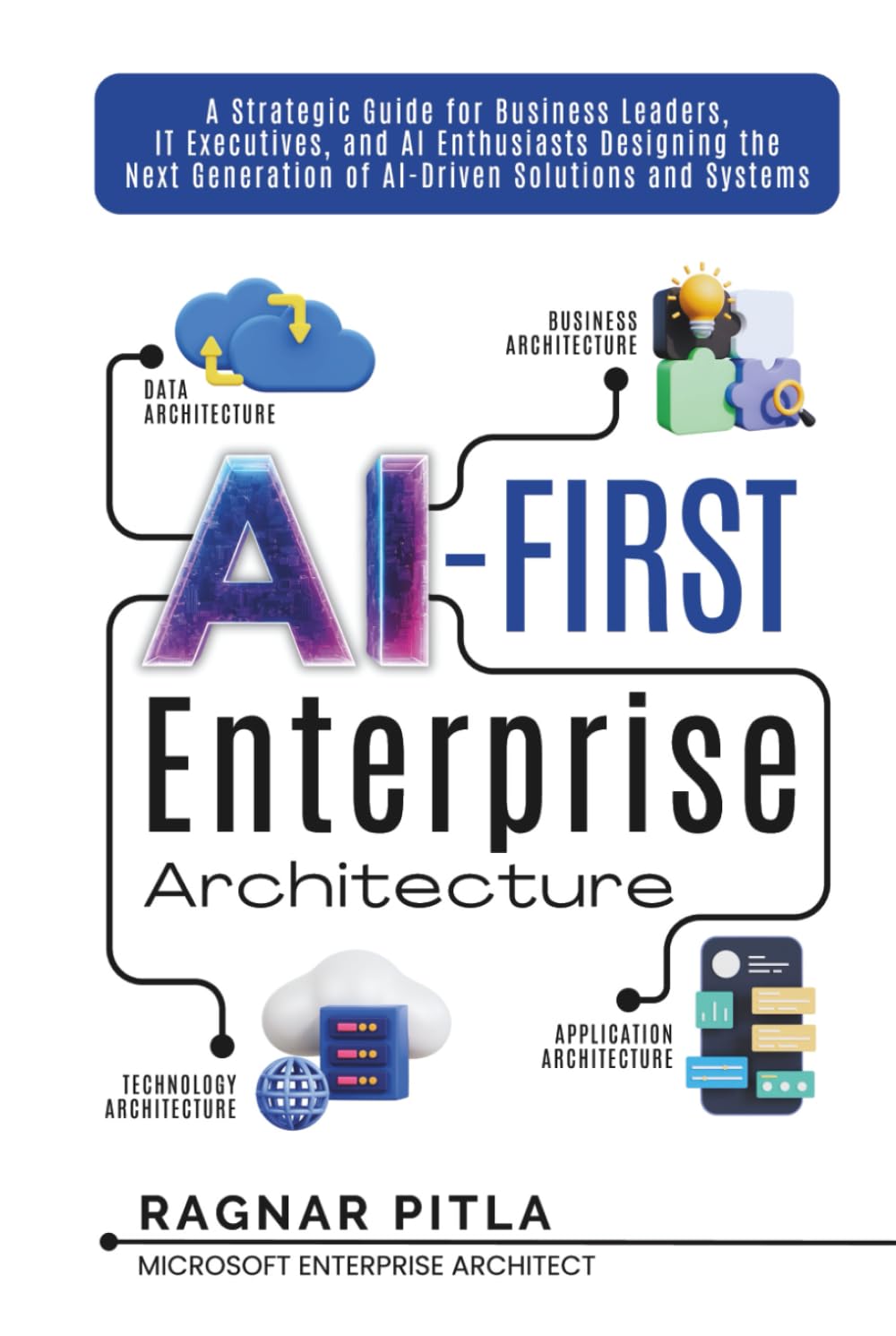 AI-First Enterprise Architecture: A Strategic Guide for Business Leaders, IT Executives, and AI Enthusiasts Designing the Next Generation of AI-Driven Solutions and Systems.