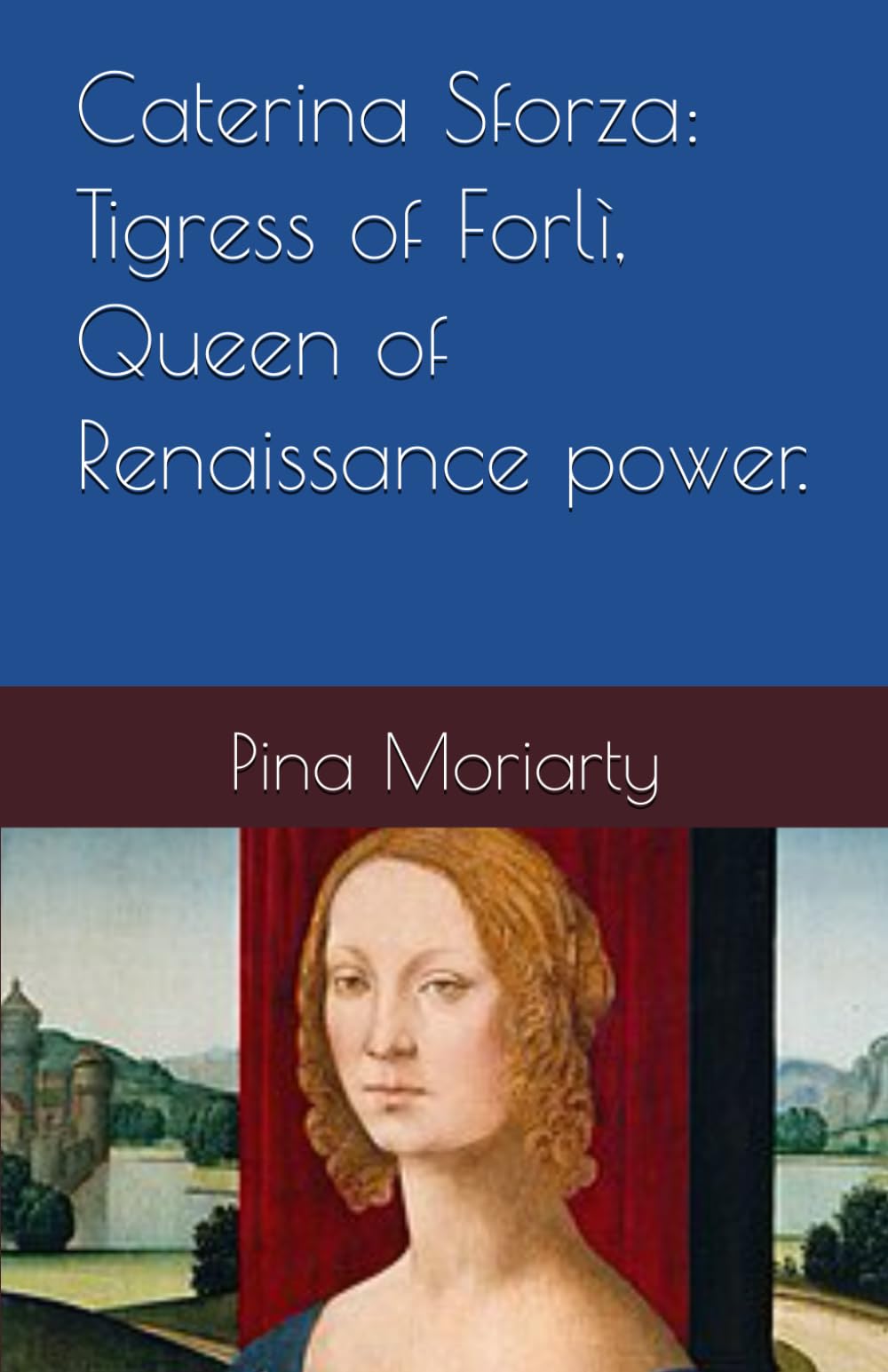 Caterina Sforza: Tigress of Forlì, Queen of Renaissance power.