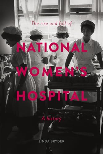 The Rise and Fall of National Women's Hospital: A History